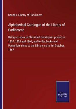 Alphabetical Catalogue of the Library of Parliament