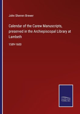 Calendar of the Carew Manuscripts, preserved in the Archiepiscopal Library at Lambeth