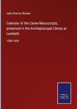 Calendar of the Carew Manuscripts, preserved in the Archiepiscopal Library at Lambeth