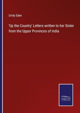 'Up the Country' Letters written to her Sister from the Upper Provinces of India