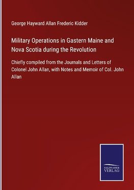Military Operations in Gastern Maine and Nova Scotia during the Revolution