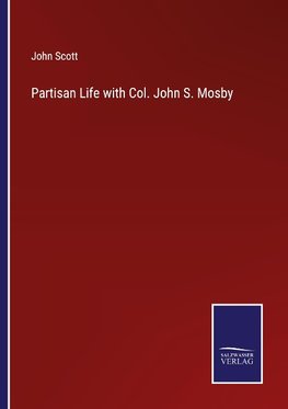 Partisan Life with Col. John S. Mosby