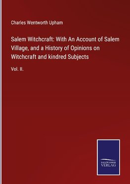 Salem Witchcraft: With An Account of Salem Village, and a History of Opinions on Witchcraft and kindred Subjects