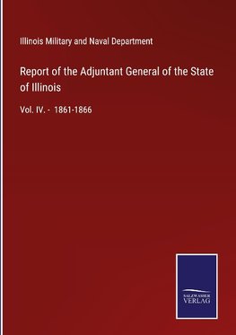 Report of the Adjuntant General of the State of Illinois