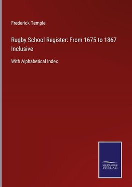 Rugby School Register: From 1675 to 1867 Inclusive