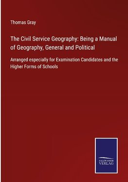 The Civil Service Geography: Being a Manual of Geography, General and Political