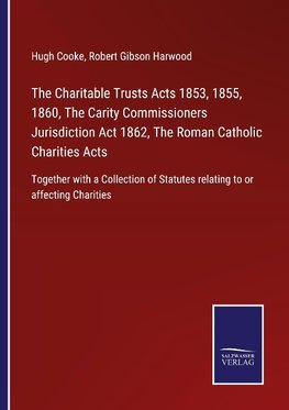 The Charitable Trusts Acts 1853, 1855, 1860, The Carity Commissioners Jurisdiction Act 1862, The Roman Catholic Charities Acts