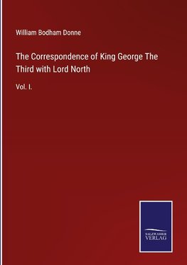 The Correspondence of King George The Third with Lord North