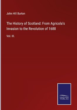 The History of Scotland: From Agricola's Invasion to the Revolution of 1688