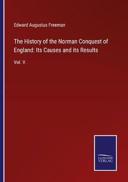 The History of the Norman Conquest of England: Its Causes and its Results