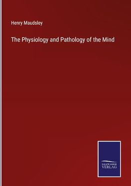 The Physiology and Pathology of the Mind