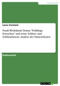 Frank Wedekinds Drama "Frühlings Erwachen" und seine Schluss- und Schlüsselszene. Analyse der Sinnesebenen