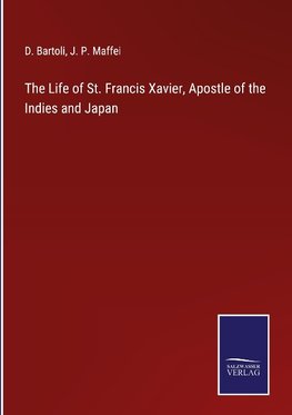 The Life of St. Francis Xavier, Apostle of the Indies and Japan