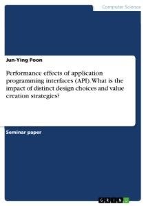 Performance effects of application programming interfaces (API). What is the impact of distinct design choices and value creation strategies?