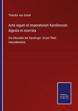 Acta regum et imperatorum Karolinorum digesta et enarrata