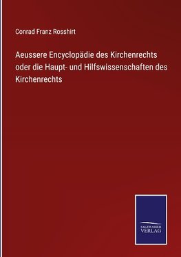 Aeussere Encyclopädie des Kirchenrechts oder die Haupt- und Hilfswissenschaften des Kirchenrechts