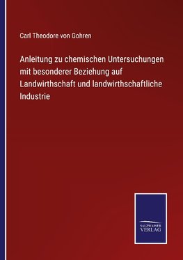 Anleitung zu chemischen Untersuchungen mit besonderer Beziehung auf Landwirthschaft und landwirthschaftliche Industrie