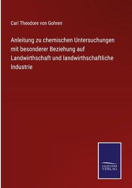 Anleitung zu chemischen Untersuchungen mit besonderer Beziehung auf Landwirthschaft und landwirthschaftliche Industrie