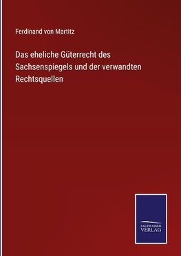 Das eheliche Güterrecht des Sachsenspiegels und der verwandten Rechtsquellen