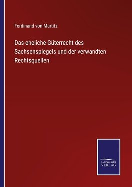 Das eheliche Güterrecht des Sachsenspiegels und der verwandten Rechtsquellen