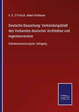 Deutsche Bauzeitung: Verkündungsblatt des Verbandes deutscher Architektur und Ingenieurvereine