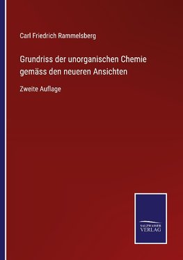 Grundriss der unorganischen Chemie gemäss den neueren Ansichten