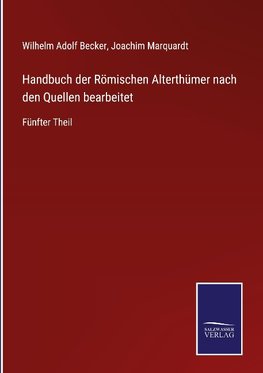 Handbuch der Römischen Alterthümer nach den Quellen bearbeitet