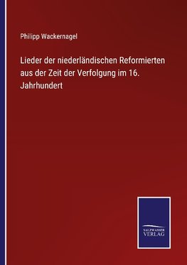 Lieder der niederländischen Reformierten aus der Zeit der Verfolgung im 16. Jahrhundert