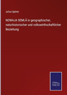 NOWAJA SEMLÄ in geographischer, naturhistorischer und volkswirthschaftlicher Beziehung