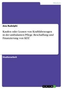 Kaufen oder Leasen von Kraftfahrzeugen in der ambulanten Pflege. Beschaffung und Finanzierung von KFZ