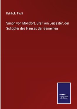 Simon von Montfort, Graf von Leicester, der Schöpfer des Hauses der Gemeinen