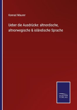 Ueber die Ausdrücke: altnordische, altnorwegische & isländische Sprache