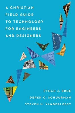 Christian Field Guide to Technology for Engineers and Designers