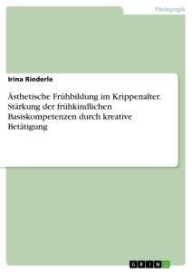 Ästhetische Frühbildung im Krippenalter. Stärkung der frühkindlichen Basiskompetenzen durch kreative Betätigung