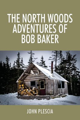 The North Woods Adventures of Bob Baker