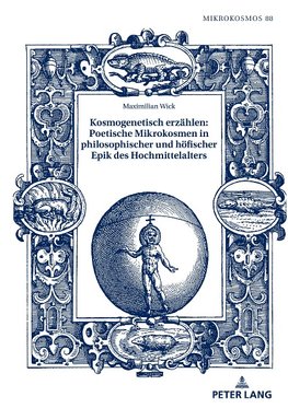 Kosmogenetisch erzählen: Poetische Mikrokosmen in philosophischer und höfischer Epik des Hochmittelalters