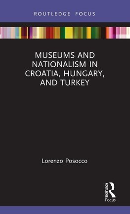 Museums and Nationalism in Croatia, Hungary, and Turkey