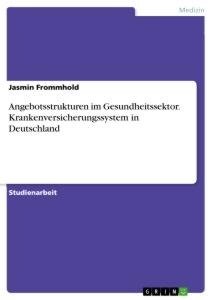 Angebotsstrukturen im Gesundheitssektor. Krankenversicherungssystem in Deutschland