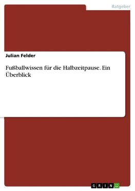 Fußballwissen für die Halbzeitpause. Ein Überblick