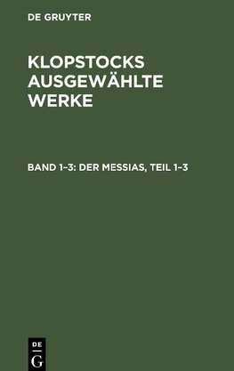 Klopstocks ausgewählte Werke, Band 1¿3, Der Messias, Teil 1-3