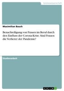 Benachteiligung von Frauen im Beruf durch den Einfluss der Corona-Krise. Sind Frauen die Verlierer der Pandemie?