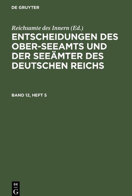 Entscheidungen des Ober-Seeamts und der Seeämter des Deutschen Reichs, Band 12, Heft 5, Entscheidungen des Ober-Seeamts und der Seeämter des Deutschen Reichs Band 12, Heft 5