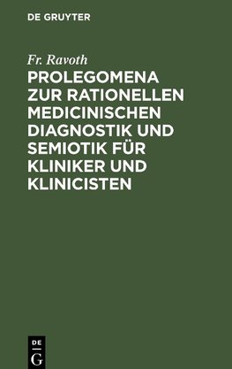 Prolegomena zur rationellen medicinischen Diagnostik und Semiotik für Kliniker und Klinicisten