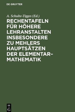 Rechentafeln für höhere Lehranstalten insbesondere zu Mehlers Hauptsätzen der Elementar-Mathematik