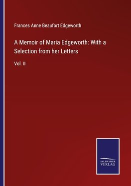 A Memoir of Maria Edgeworth: With a Selection from her Letters