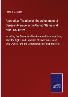 A practical Treatise on the Adjustment of General Average in the United States and other Countries