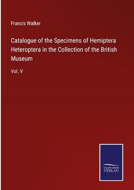 Catalogue of the Specimens of Hemiptera Heteroptera in the Collection of the British Museum