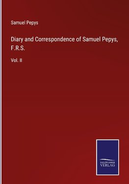 Diary and Correspondence of Samuel Pepys, F.R.S.