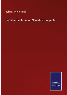 Familiar Lectures on Scientific Subjects