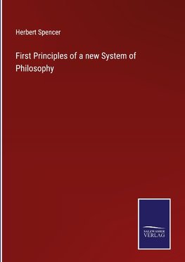 First Principles of a new System of Philosophy